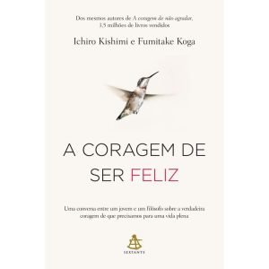 A CORAGEM DE SER FELIZ: UMA CONVERSA ENTRE UM JOVEM E UM FILÓSOFO SOBRE A VERDADEIRA CORAGEM DE QUE PRECISAMOS PARA UMA VIDA PLENA - EDITORA SEXTANTE