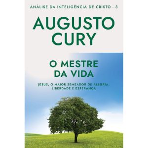 O MESTRE DA VIDA (ANA´LISE DA INTELIGE^NCIA DE CRISTO - LIVRO 3): JESUS, O MAIOR SEMEADOR DE ALEGRIA, LIBERDADE E ESPERANÇA - EDITORA SEXTANTE