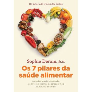 OS 7 PILARES DA SAÚDE ALIMENTAR: APRENDA A RESGATAR UMA RELAÇÃO SAUDÁVEL COM A COMIDA E O CORPO POR MEIO DA MUDANÇA DE HÁBITOS - EDITORA SEXTANTE