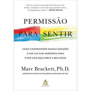 PERMISSÃO PARA SENTIR: COMO COMPREENDER NOSSAS EMOÇÕES E USÁ-LAS COM SABEDORIA PARA VIVER COM EQUILÍBRIO E BEM-ESTAR - EDITORA SEXTANTE