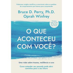 O QUE ACONTECEU COM VOCÊ?: UMA VISÃO SOBRE TRAUMA, RESILIÊNCIA E CURA - EDITORA SEXTANTE