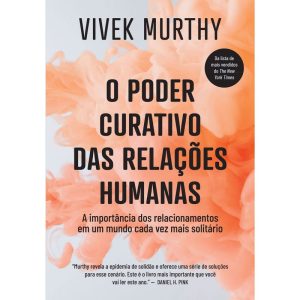 O PODER CURATIVO DAS RELAÇÕES HUMANAS: A IMPORTÂNCIA DOS RELACIONAMENTOS EM UM MUNDO CADA VEZ MAIS SOLITÁRIO - EDITORA SEXTANTE