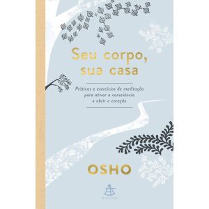 SEU CORPO, SUA CASA: PRÁTICAS E EXERCÍCIOS DE MEDITAÇÃO PARA ATIVAR A CONSCIÊNCIA E ABRIR O CORAÇÃO - EDITORA SEXTANTE