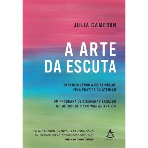 A ARTE DA ESCUTA: DESENVOLVENDO A CRIATIVIDADE PELA PRÁTICA DA ATENÇÃO - EDITORA SEXTANTE