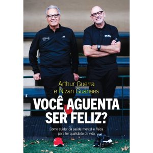 VOCÊ AGUENTA SER FELIZ?: COMO CUIDAR DA SAÚDE MENTAL E FÍSICA PARA TER QUALIDADE DE VIDA - EDITORA SEXTANTE