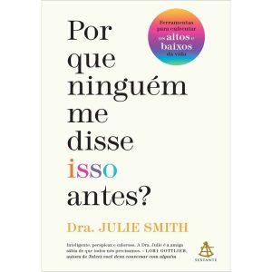 POR QUE NINGUÉM ME DISSE ISSO ANTES?: FERRAMENTAS PARA ENFRENTAR OS ALTOS E BAIXOS DA VIDA - EDITORA SEXTANTE
