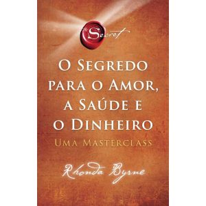 O SEGREDO PARA O AMOR, A SAÚDE E O DINHEIRO: UMA MASTERCLASS - EDITORA SEXTANTE
