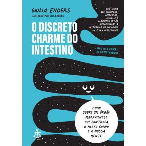 O DISCRETO CHARME DO INTESTINO: TUDO SOBRE UM ÓRGÃO MARAVILHOSO QUE CONTROLA O NOSSO CORPO E A NOSSA MENTE - EDITORA SEXTANTE