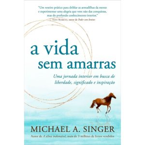 A VIDA SEM AMARRAS: UMA JORNADA INTERIOR EM BUSCA DE LIBERDADE, SIGNIFICADO E INSPIRAÇÃO - EDITORA SEXTANTE