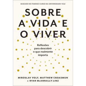 SOBRE A VIDA E O VIVER: REFLEXÕES PARA DESCOBRIR O QUE REALMENTE IMPORTA - EDITORA SEXTANTE