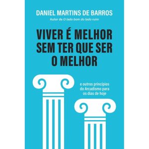 VIVER É MELHOR SEM TER QUE SER O MELHOR: E OUTROS PRINCÍPIOS DO ARCADISMO PARA OS DIAS DE HOJE - EDITORA SEXTANTE