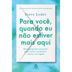PARA VOCÊ, QUANDO EU NÃO ESTIVER MAIS AQUI: DOZE PERGUNTAS ESSENCIAIS PARA CONTAR SUA HISTÓRIA E DEIXAR SEU LEGADO - EDITORA SEXTANTE