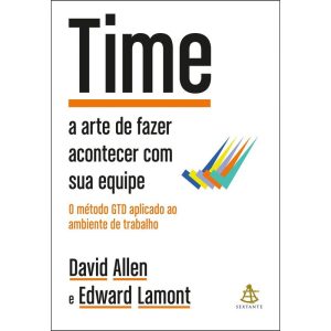 TIME: A ARTE DE FAZER ACONTECER COM SUA EQUIPE + O MÉTODO GTD APLICADO AO AMBIENTE DE TRABALHO - EDITORA SEXTANTE