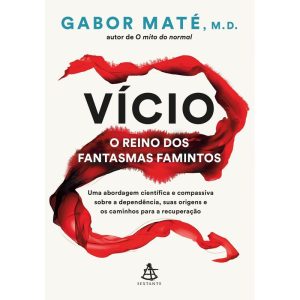 VÍCIO: O REINO DOS FANTASMAS FAMINTOS: UMA ABORDAGEM CIENTÍFICA E COMPASSIVA SOBRE A DEPENDÊNCIA, SUAS ORIGENS E OS CAMINHOS PARA A RECUPERAÇÃO - EDITORA SEXTANTE