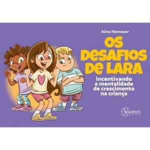Os desafios de Lara: incentivando a mentalidade de crescimento na criança - SINOPSYS EDITORA E SISTEMAS LTDA ME
