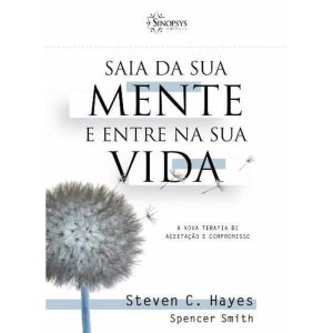 Saia da sua mente e entre na sua vida: a nova terapia de aceitação e compromisso - SINOPSYS EDITORA E SISTEMAS LTDA ME
