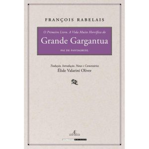 O PRIMEIRO LIVRO. A VIDA MUITO HORRÍFICA DO GRANDE GARGANTUA, PAI DE PANTAGRUEL - ATELIÊ EDITORIAL