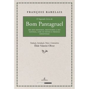O SEGUNDO LIVRO DO BOM PANTAGRUEL: REI DOS DIPSODOS, RESTITUÍDO A SEU NATURAL, COM OS FEITOS E PROEZAS ESPANTOSAS - ATELIÊ EDITORIAL