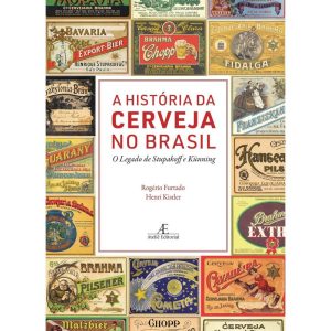 A HISTÓRIA DA CERVEJA NO BRASIL: O LEGADO DE STUPAKOFF E KÜNNING - ATELIÊ EDITORIAL