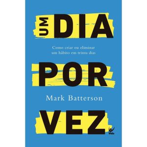 Um dia por vez: Como criar ou eliminar um hábito em trinta dias - EDITORA VIDA