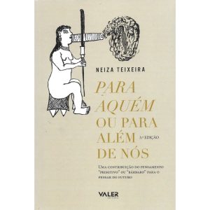 PARA AQUÉM OU PARA ALÉM DE NÓS - 3ª EDIÇÃO: UMA CONTRIBUIÇÃO DO PENSAMENTO PRIMITIVO OU BÁRBARO PARA O PENSAR DO FUTURO - EDITORA VALER