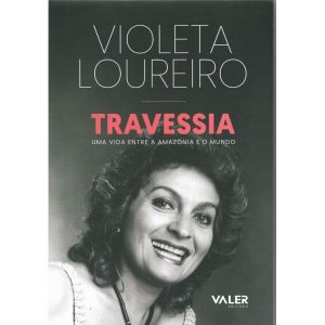 TRAVESSIA: UMA VIDA ENTRE A AMAZÔNIA E O MUNDO - EDITORA VALER