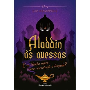 ALADDIN ÀS AVESSAS: E SE ALADDIN NUNCA TIVESSE ENCONTRADO A LÂMPADA? - UNIVERSO DOS LIVROS