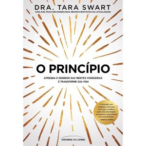 O PRINCÍPIO: APRENDA O SEGREDO DAS MENTES VISIONÁRIAS E TRANSFORME SUA VIDA - UNIVERSO DOS LIVROS