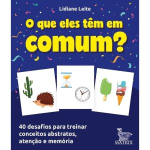 O QUE ELES TÊM EM COMUM?: 40 DESAFIOS PARA TREINAR CONCEITOS ABSTRATOS, ATENÇÃO E MEMÓRIA - MATRIX