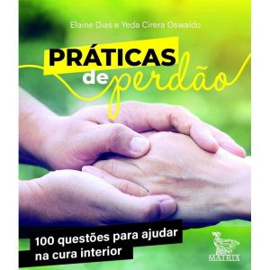 PRÁTICAS DE PERDÃO: 100 QUESTÕES PARA AJUDAR NA CURA INTERIOR - MATRIX