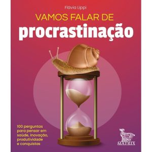 VAMOS FALAR DE PROCRASTINAÇÃO: 100 PERGUNTAS PARA PENSAR EM SAÚDE, INOVAÇÃO, PRODUTIVIDADE E CONQUISTAS - MATRIX