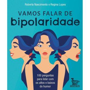 VAMOS FALAR DE BIPOLARIDADE: 100 PERGUNTAS PARA LIDAR COM OS ALTOS E BAIXOS DO HUMOR - MATRIX