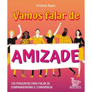 VAMOS FALAR DE AMIZADE: 100 PERGUNTAS PARA FALAR DE COMPANHEIRISMO E CONVIVÊNCIA - MATRIX