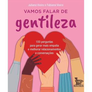 VAMOS FALAR DE GENTILEZA: 100 PERGUNTAS PARA GERAR MAIS EMPATIA E MELHORAR RELACIONAMENTOS E CONVERSAÇÕES - MATRIX