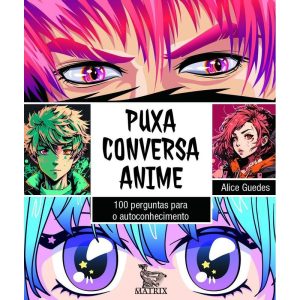 PUXA CONVERSA ANIME: 100 PERGUNTAS PARA O AUTOCONHECIMENTO - MATRIX
