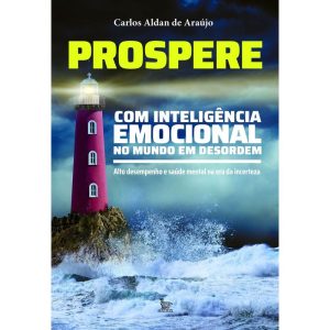 PROSPERE COM INTELIGÊNCIA EMOCIONAL NO MUNDO EM DESORDEM: ALTO DESEMPENHO E SAÚDE MENTAL NA ERA DA INCERTEZA - MATRIX