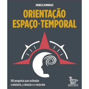 ORIENTAÇÃO ESPAÇO-TEMPORAL: 100 PERGUNTAS PAR ESTIMULAR A MEMÓRIA, A ATENÇÃO E O RACIOCÍNIO - MATRIX