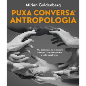 PUXA CONVERSA ANTROPOLOGIA: 100 PERGUNTAS PARA DISCUTIR CRENÇAS, COMPORTAMENTOS E VALORES CULTURAIS - MATRIX