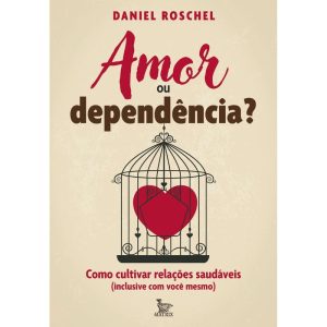 AMOR OU DEPENDÊNCIA?: COMO CULTIVAR RELAÇÕES SAUDÁVEIS (INCLUSIVE COM VOCÊ MESMO) - MATRIX