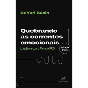 QUEBRANDO AS CORRENTES EMOCIONAIS: LIBERTE-SE COM O MÉTODO PRO - EDITORA LABRADOR