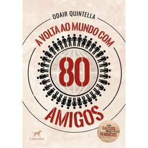 A VOLTA AO MUNDO COM 80 AMIGOS:: MAIS CAUSOS QUASE VERÍDICOS - EDITORA LABRADOR