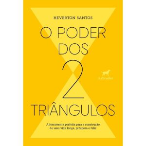 O PODER DOS DOIS TRIÂNGULOS: A FERRAMENTA PERFEITA PARA A CONSTRUÇÃO DE UMA VIDA LONGA, PRÓSPERA E FELIZ - EDITORA LABRADOR