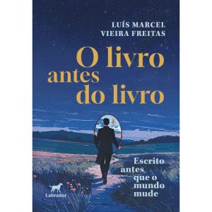 O LIVRO ANTES DO LIVRO: ESCRITO ANTES QUE O MUNDO MUDE - EDITORA LABRADOR