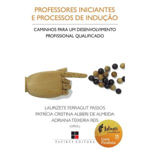 PROFESSORES INICIANTES E PROCESSOS DE INDUÇÃO: CAMINHOS PARA UM DESENVOLVIMENTO PROFISSIONAL QUALIFICADO - PAPIRUS EDITORA