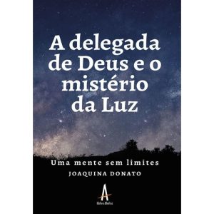 A DELEGADA DE DEUS E O MISTÉRIO DA LUZ - UMA MENTE SEM LIMITES - JOAQUINA DONATO