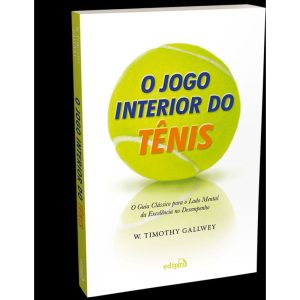 O JOGO INTERIOR DO TÊNIS - O GUIA CLÁSSICO PARA O LADO MENTAL DA EXCELÊNCIA NO DESEMPENHO - EDIPRO