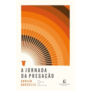 A JORNADA DA PREGAÇÃO: DO TEXTO AO PÚLPITO - THOMAS NELSON BRASIL