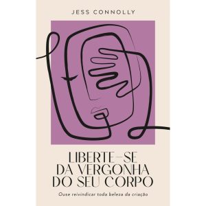 LIBERTE-SE DA VERGONHA DO SEU CORPO: OUSE REIVINDICAR TODA BELEZA DA CRIAÇÃO - THOMAS NELSON BRASIL
