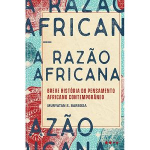 A razão africana: breve história do pensamento africano contemporâneo - TODAVIA