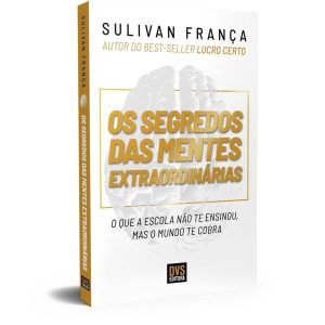OS SEGREDOS DAS MENTES EXTRAORDINÁRIAS - O QUE A ESCOLA NÃO TE ENSINOU, MAS O MUNDO TE COBRA - DVS EDITORA
